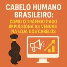 Cabelo Humano Brasileiro: Como o Tráfego Pago Impulsiona as Vendas na Loja dos Cabelos